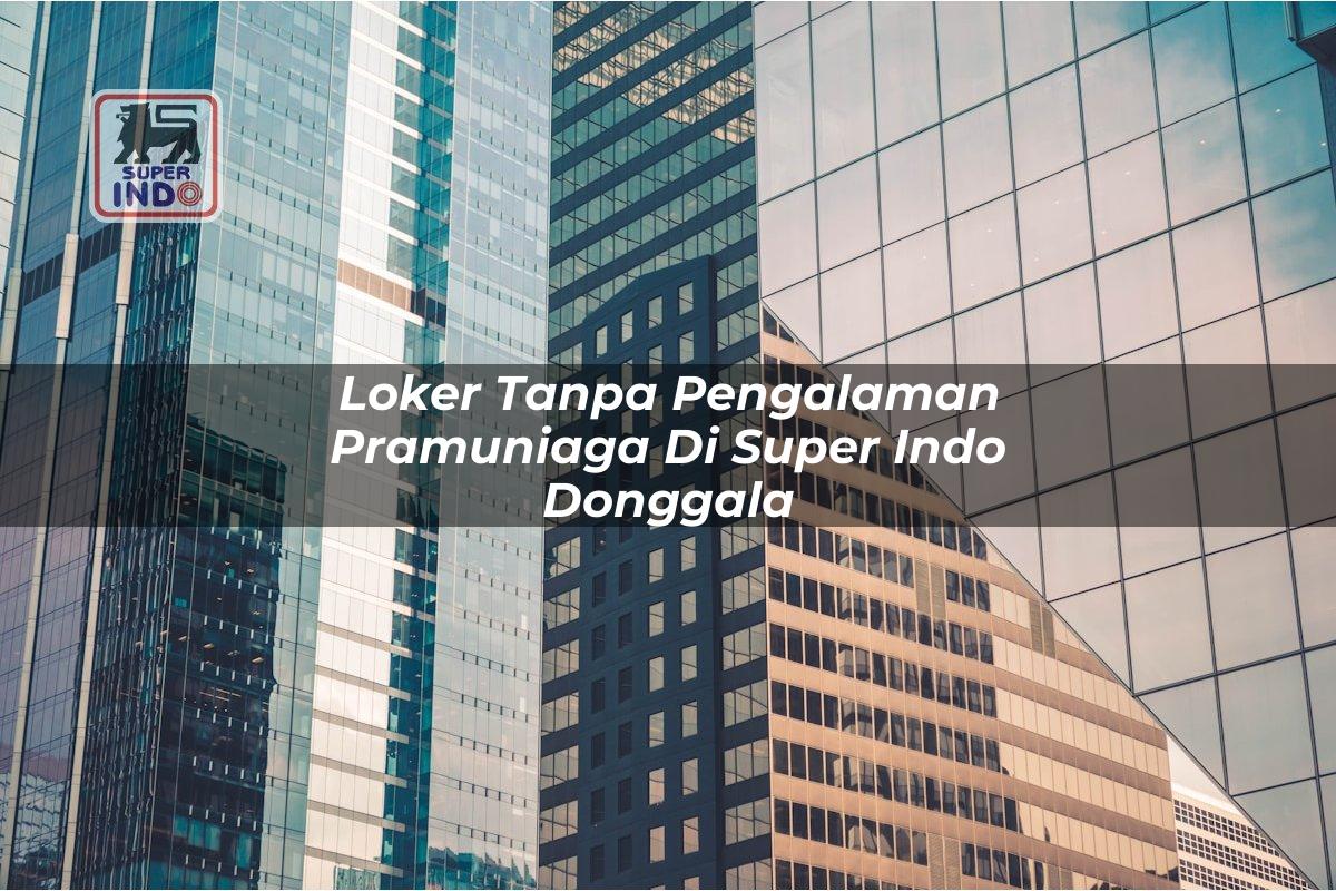 Loker Tanpa Pengalaman Pramuniaga di Super Indo Donggala