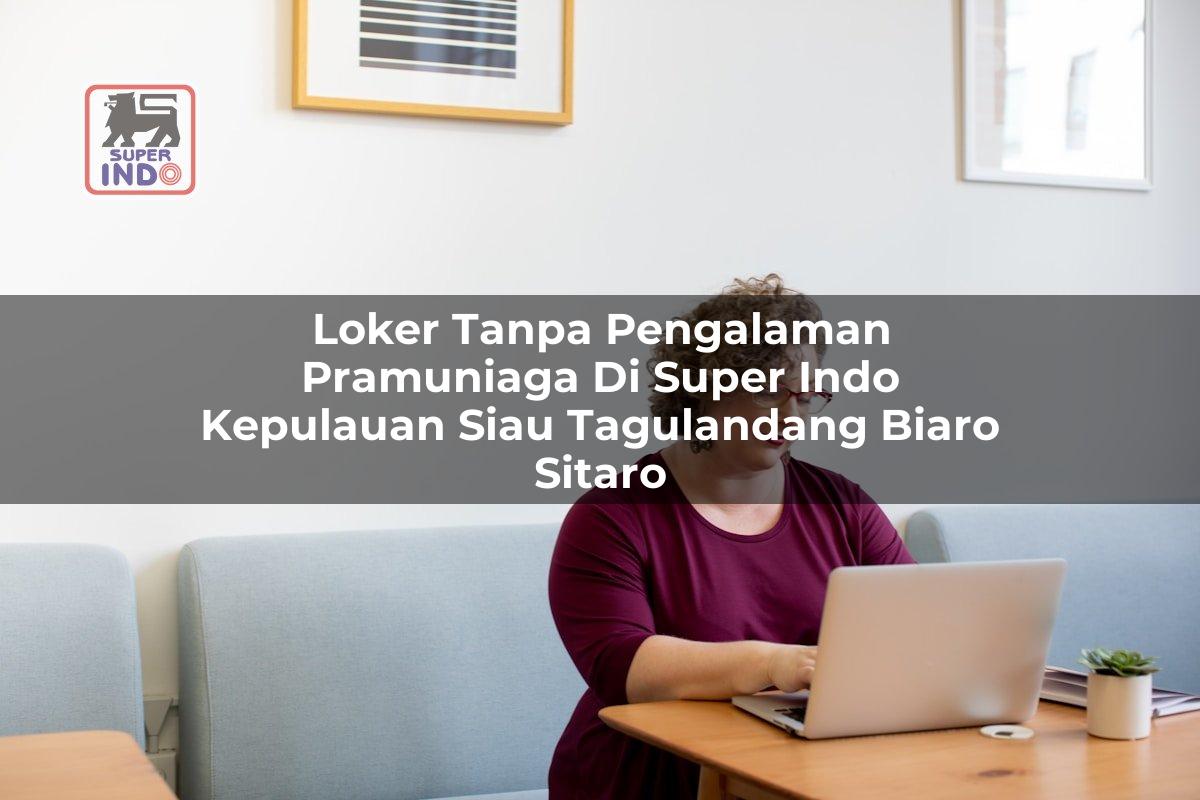 Loker Tanpa Pengalaman Pramuniaga di Super Indo Kepulauan Siau Tagulandang Biaro (Sitaro)