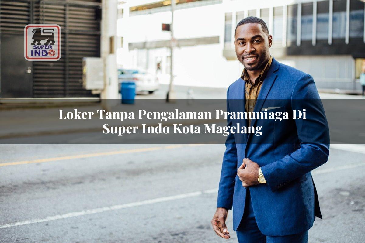 Loker Tanpa Pengalaman Pramuniaga di Super Indo Kota Magelang
