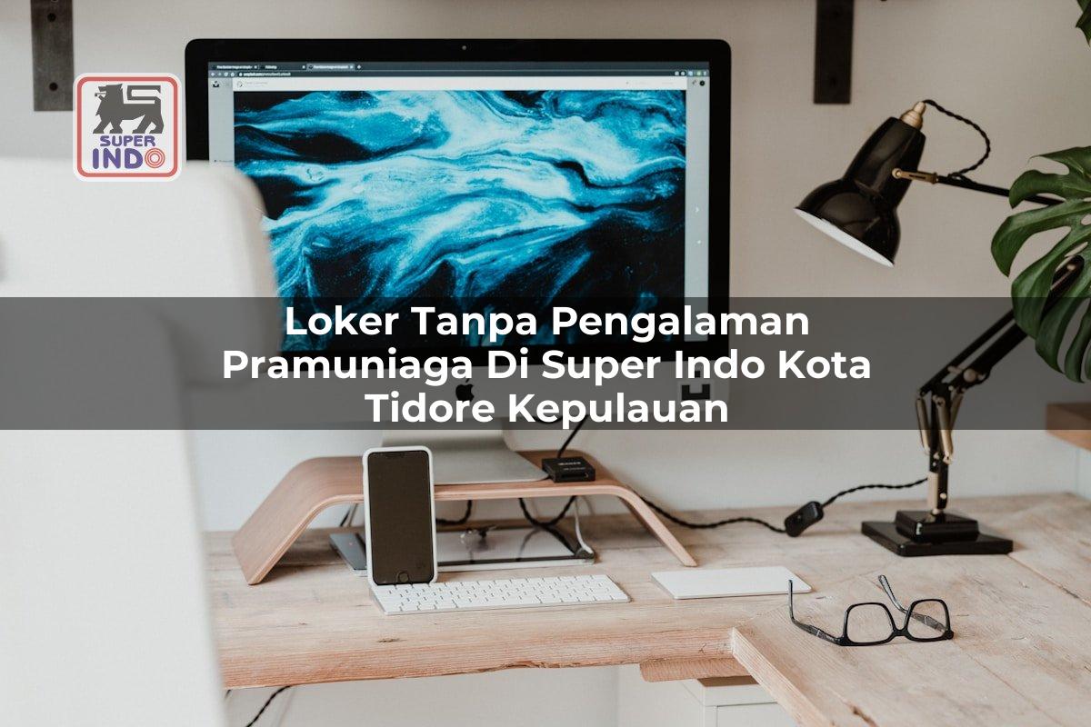 Loker Tanpa Pengalaman Pramuniaga di Super Indo Kota Tidore Kepulauan