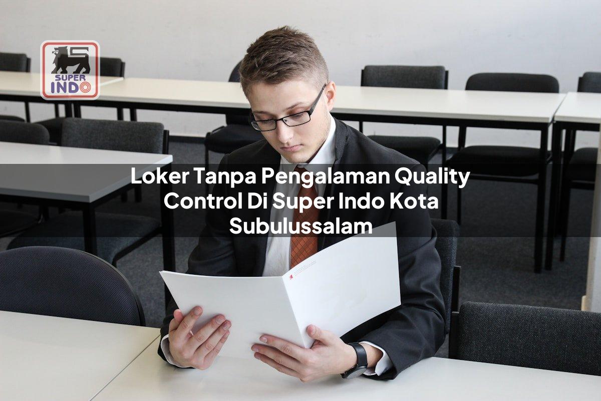 Loker Tanpa Pengalaman Quality Control di Super Indo Kota Subulussalam