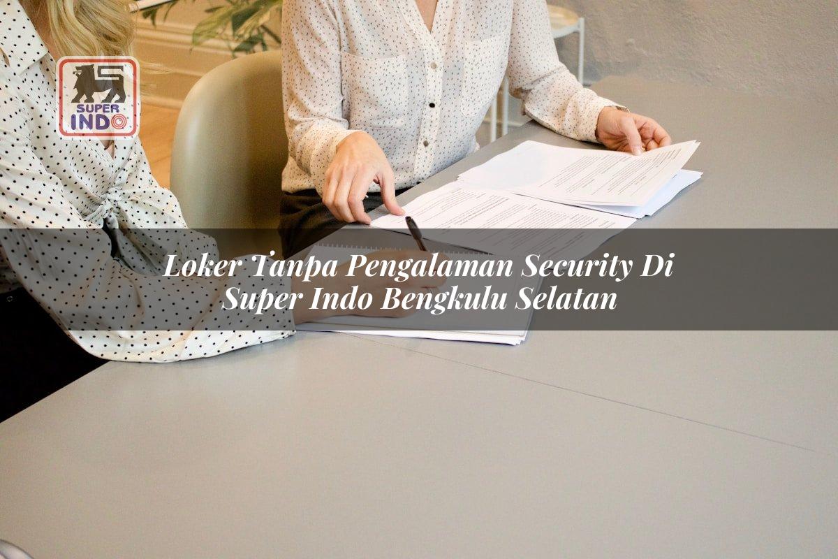 Loker Tanpa Pengalaman Security di Super Indo Bengkulu Selatan