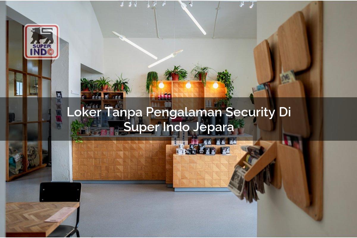 Loker Tanpa Pengalaman Security di Super Indo Jepara