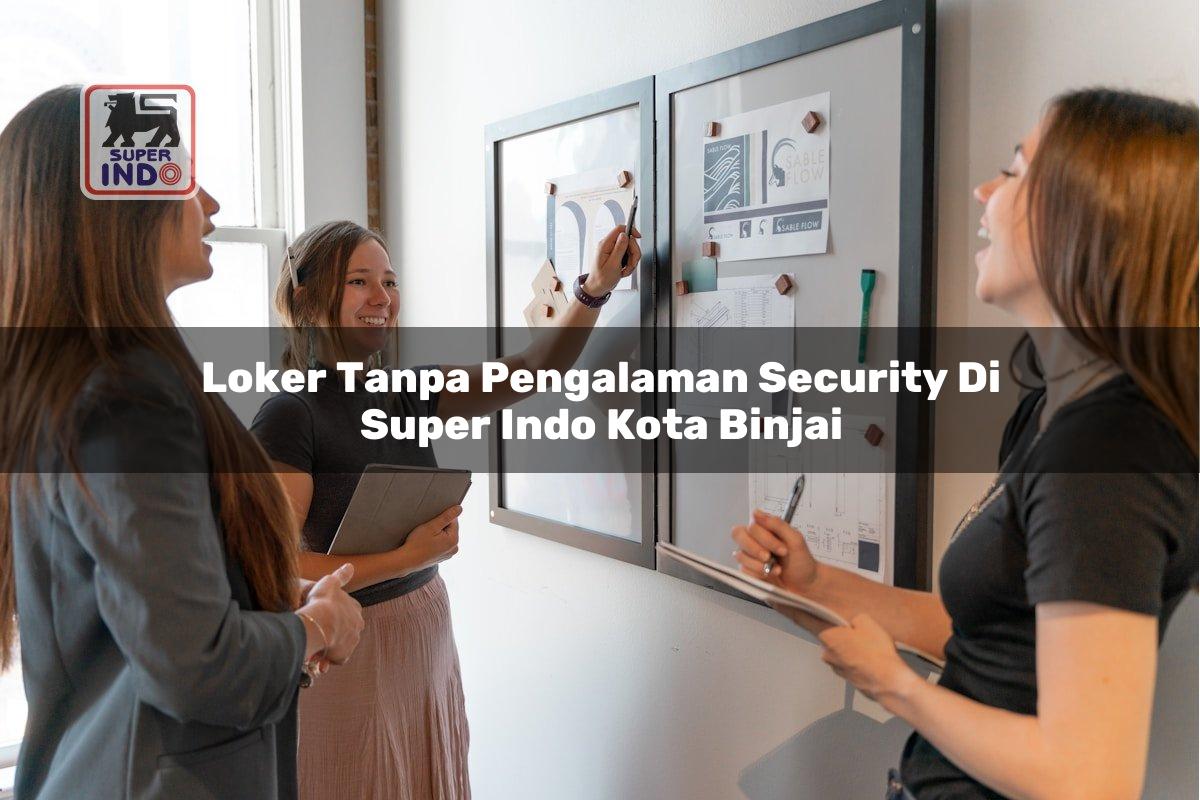 Loker Tanpa Pengalaman Security di Super Indo Kota Binjai
