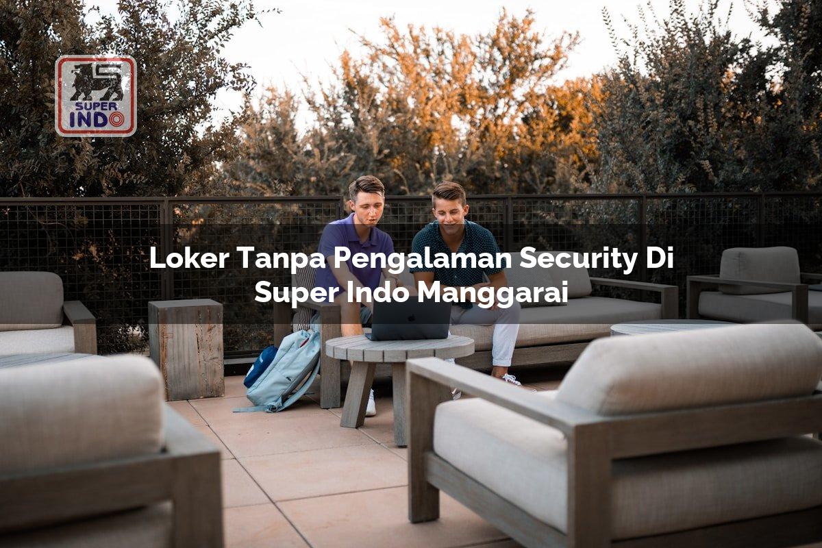 Loker Tanpa Pengalaman Security di Super Indo Manggarai