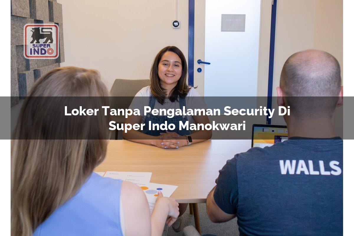 Loker Tanpa Pengalaman Security di Super Indo Manokwari