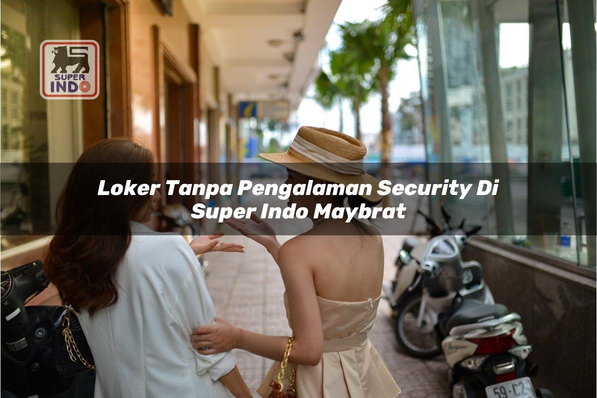Loker Tanpa Pengalaman Security di Super Indo Maybrat