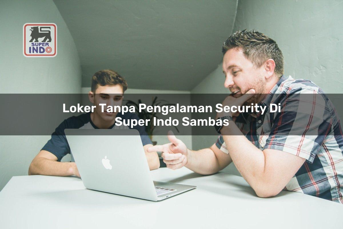 Loker Tanpa Pengalaman Security di Super Indo Sambas