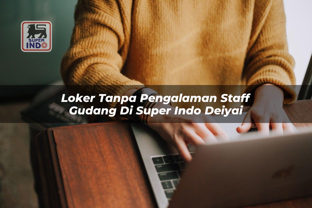 Loker Tanpa Pengalaman Staff Gudang di Super Indo Deiyai