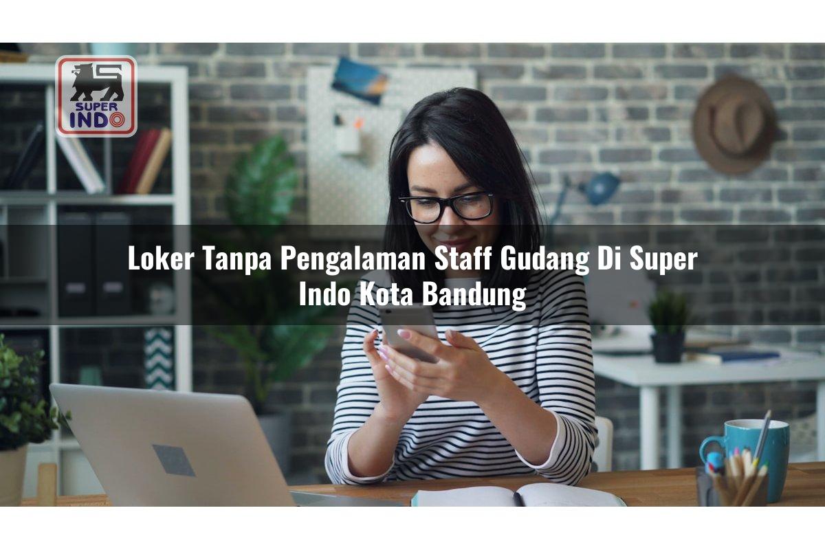 Loker Tanpa Pengalaman Staff Gudang di Super Indo Kota Bandung