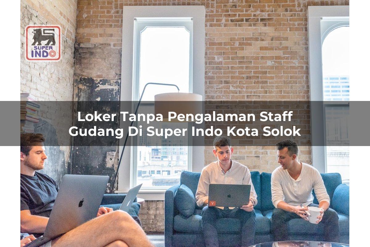 Loker Tanpa Pengalaman Staff Gudang di Super Indo Kota Solok