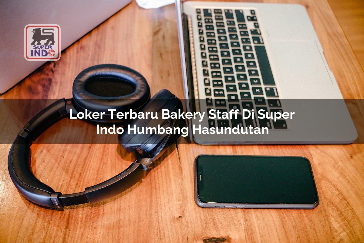 Loker Terbaru Bakery Staff di Super Indo Humbang Hasundutan