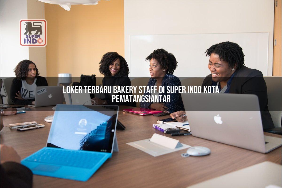 Loker Terbaru Bakery Staff di Super Indo Kota Pematangsiantar