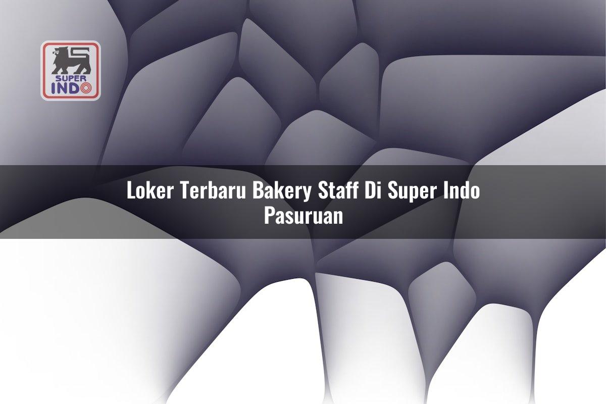 Loker Terbaru Bakery Staff di Super Indo Pasuruan