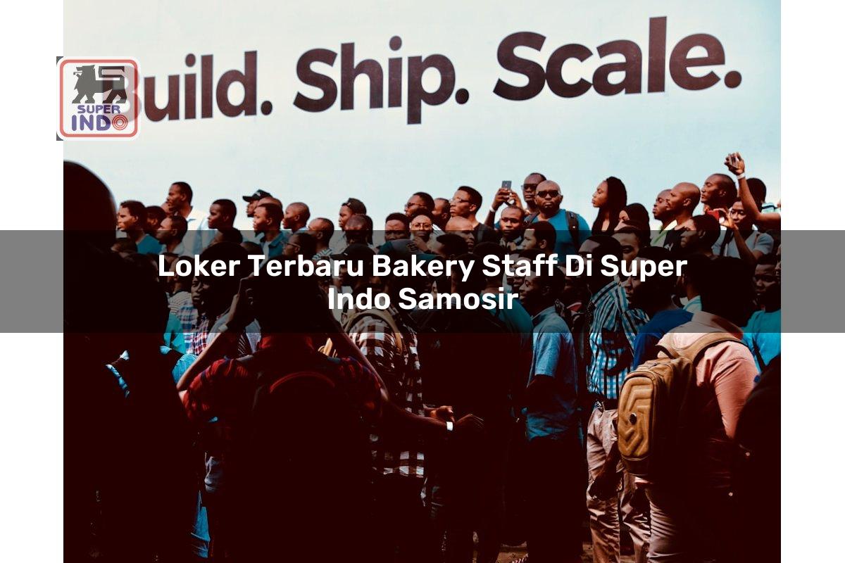 Loker Terbaru Bakery Staff di Super Indo Samosir