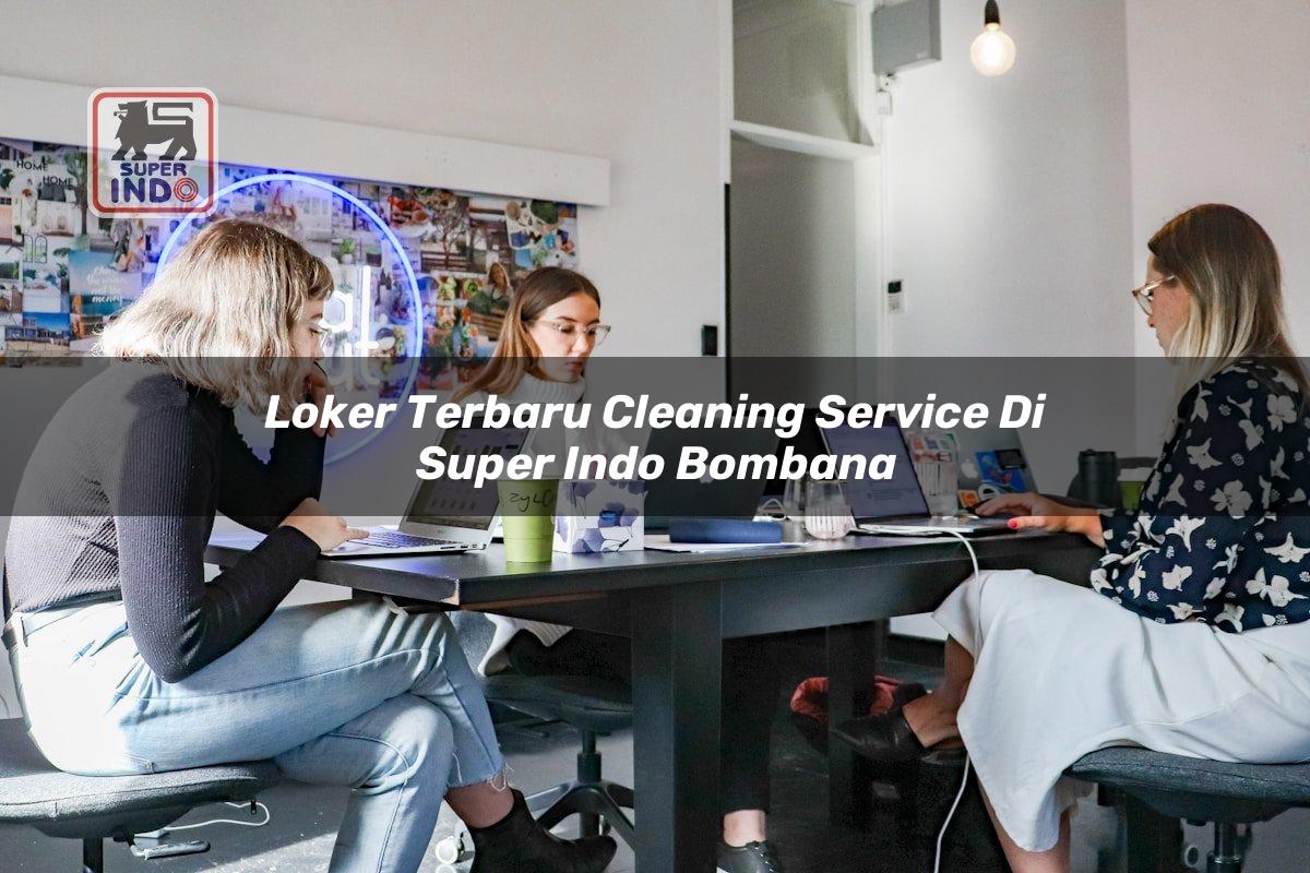 Loker Terbaru Cleaning Service di Super Indo Bombana