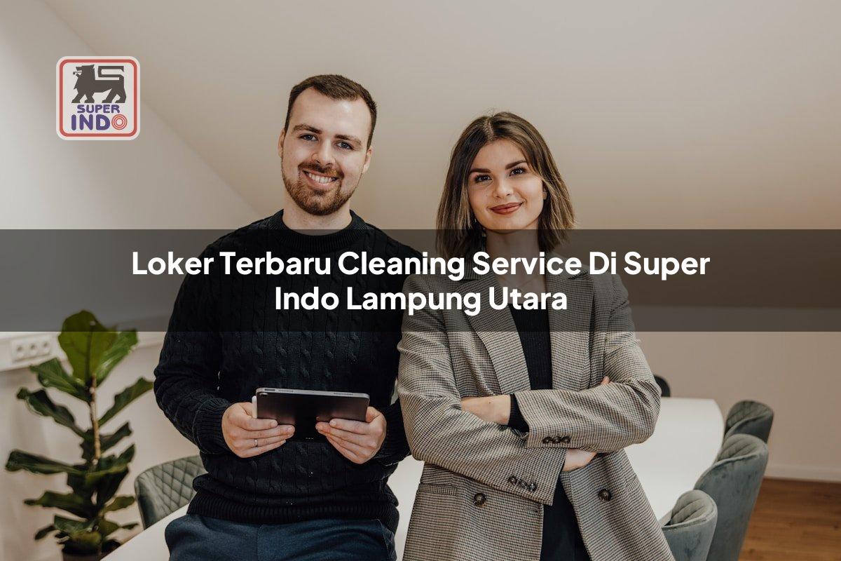Loker Terbaru Cleaning Service di Super Indo Lampung Utara
