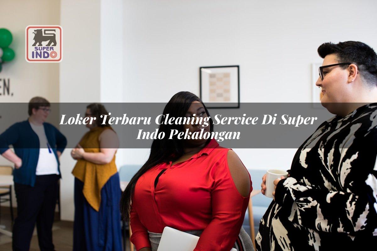 Loker Terbaru Cleaning Service di Super Indo Pekalongan