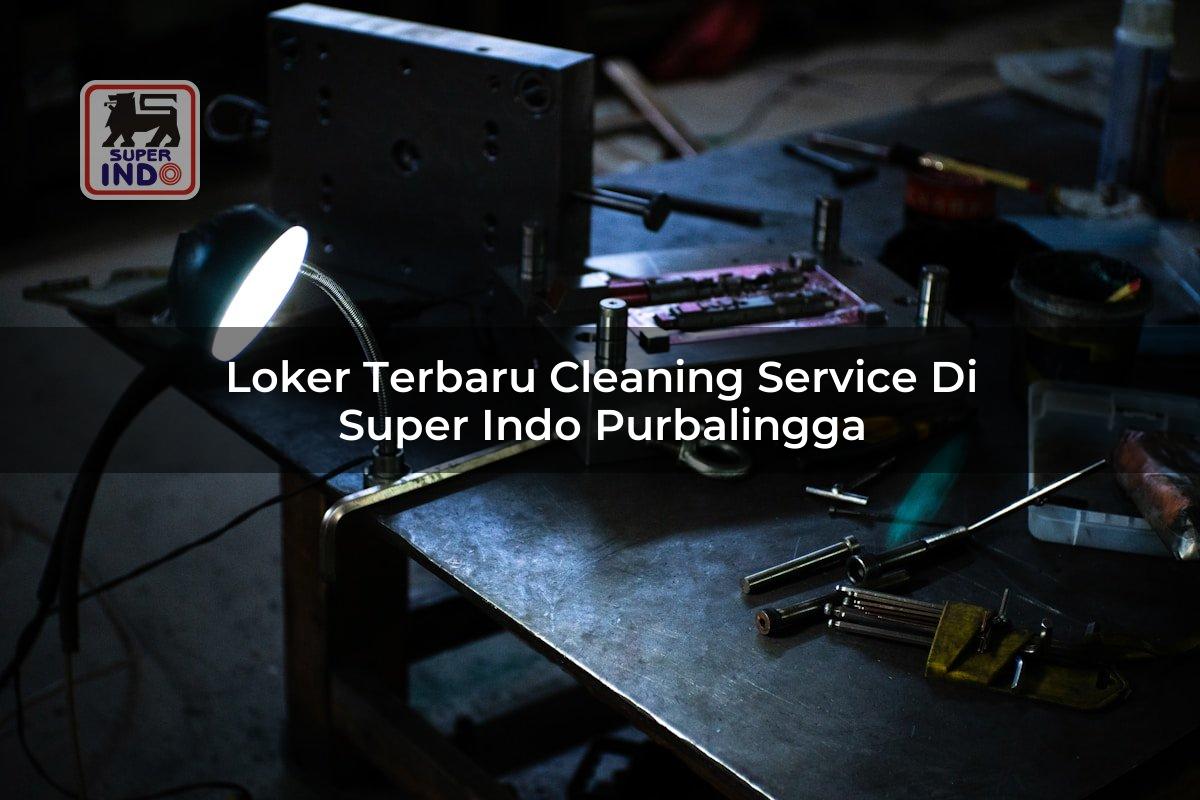 Loker Terbaru Cleaning Service di Super Indo Purbalingga
