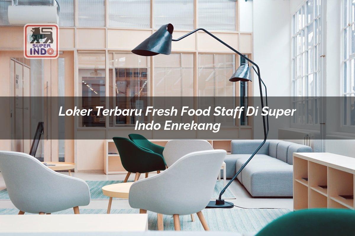 Loker Terbaru Fresh Food Staff di Super Indo Enrekang