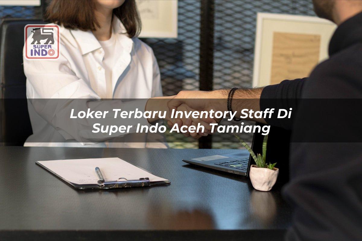 Loker Terbaru Inventory Staff di Super Indo Aceh Tamiang