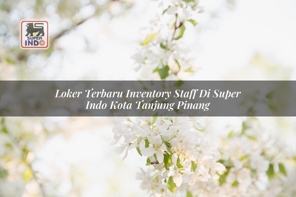 Loker Terbaru Inventory Staff di Super Indo Kota Tanjung Pinang
