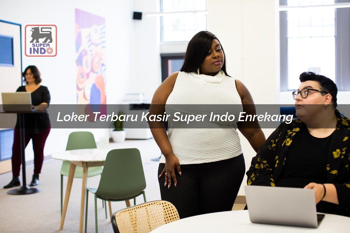 Loker Terbaru Kasir Super Indo , Enrekang