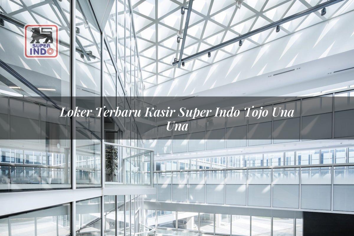 Loker Terbaru Kasir Super Indo , Tojo Una Una