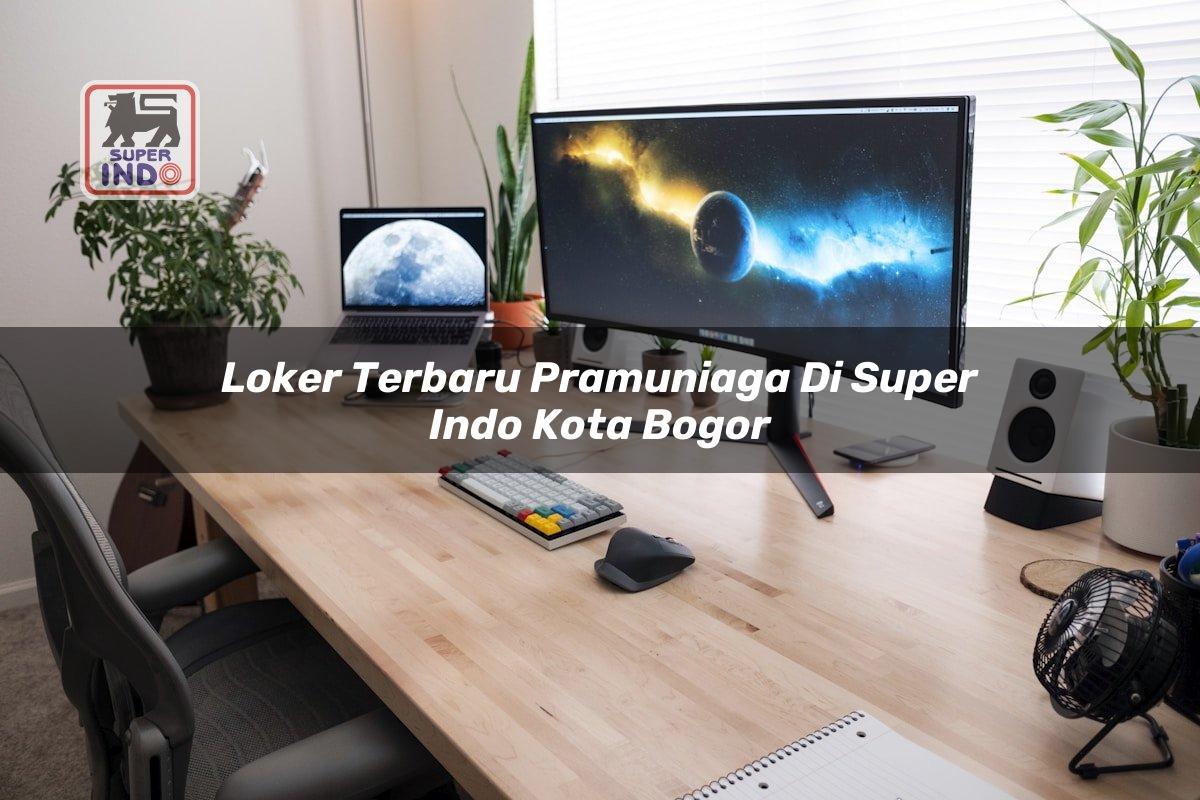 Loker Terbaru Pramuniaga di Super Indo Kota Bogor