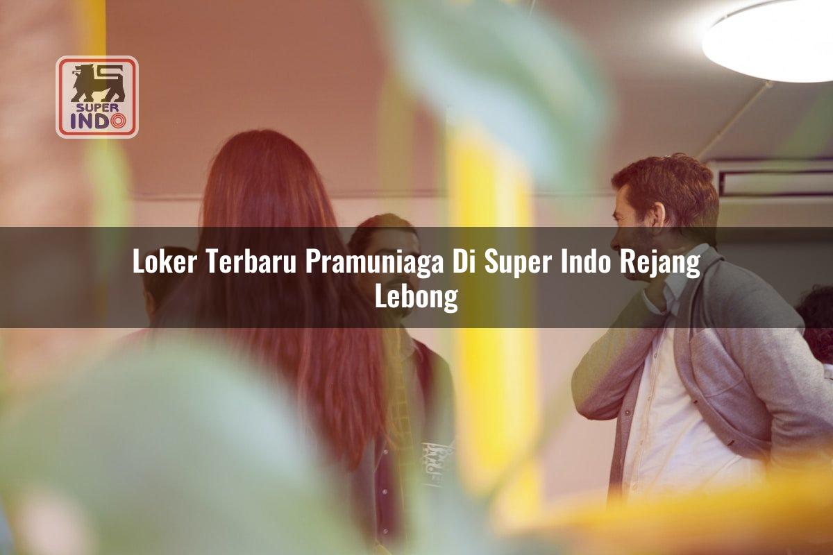 Loker Terbaru Pramuniaga di Super Indo Rejang Lebong