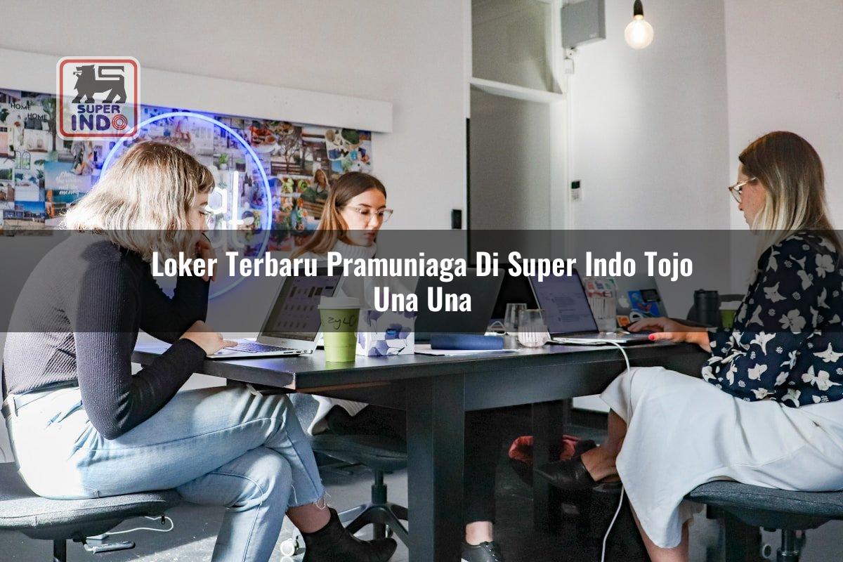 Loker Terbaru Pramuniaga di Super Indo Tojo Una Una