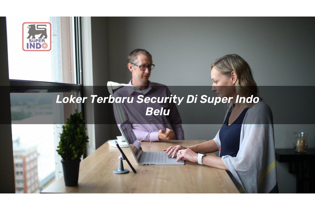 Loker Terbaru Security di Super Indo Belu