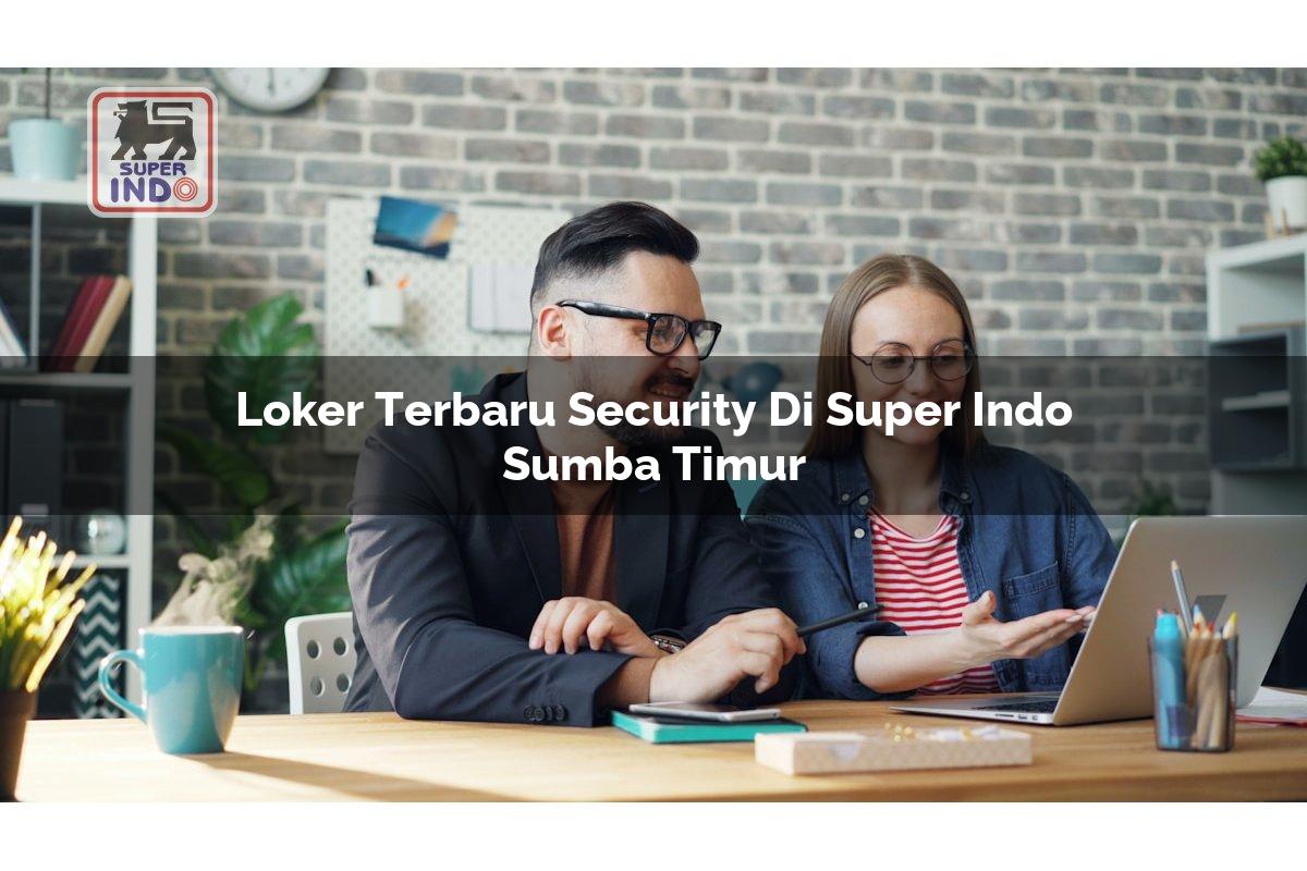 Loker Terbaru Security di Super Indo Sumba Timur