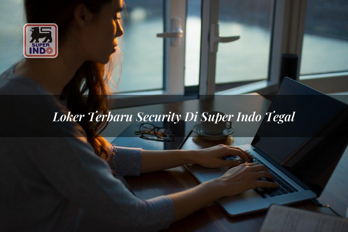 Loker Terbaru Security di Super Indo Tegal