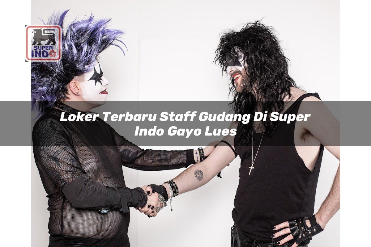 Loker Terbaru Staff Gudang di Super Indo Gayo Lues