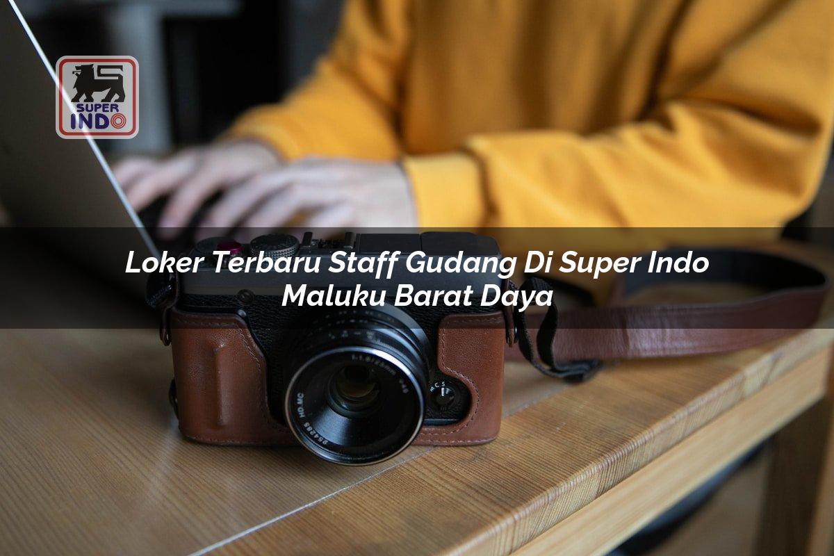Loker Terbaru Staff Gudang di Super Indo Maluku Barat Daya