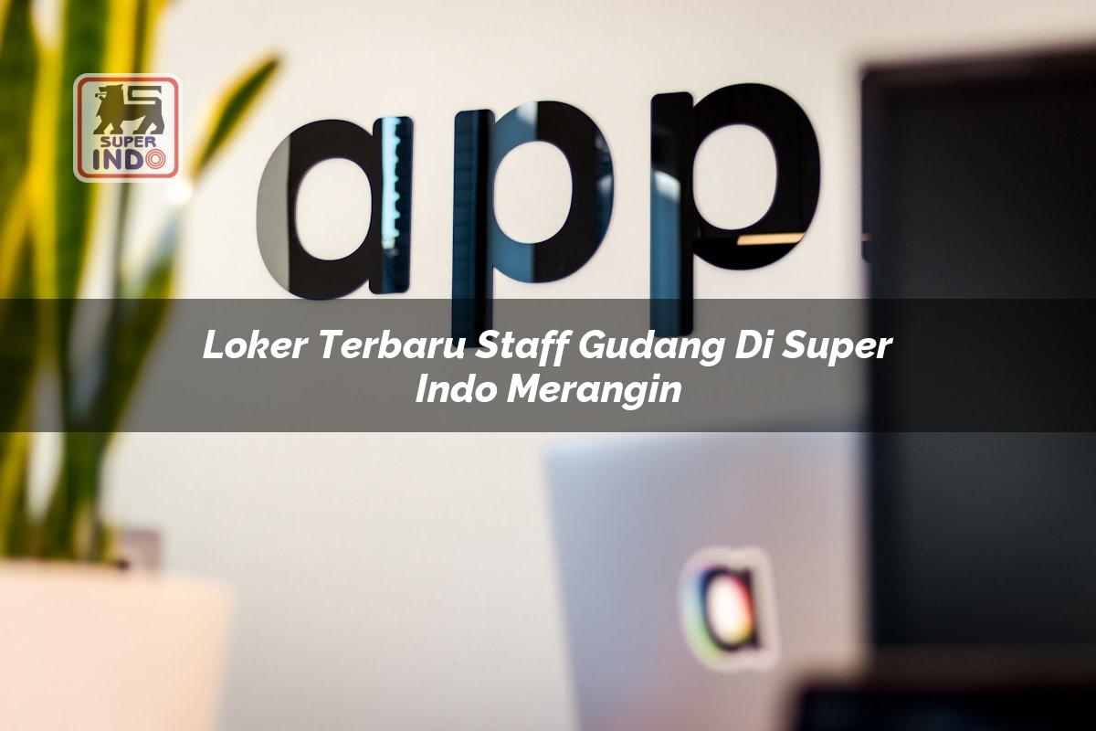 Loker Terbaru Staff Gudang di Super Indo Merangin