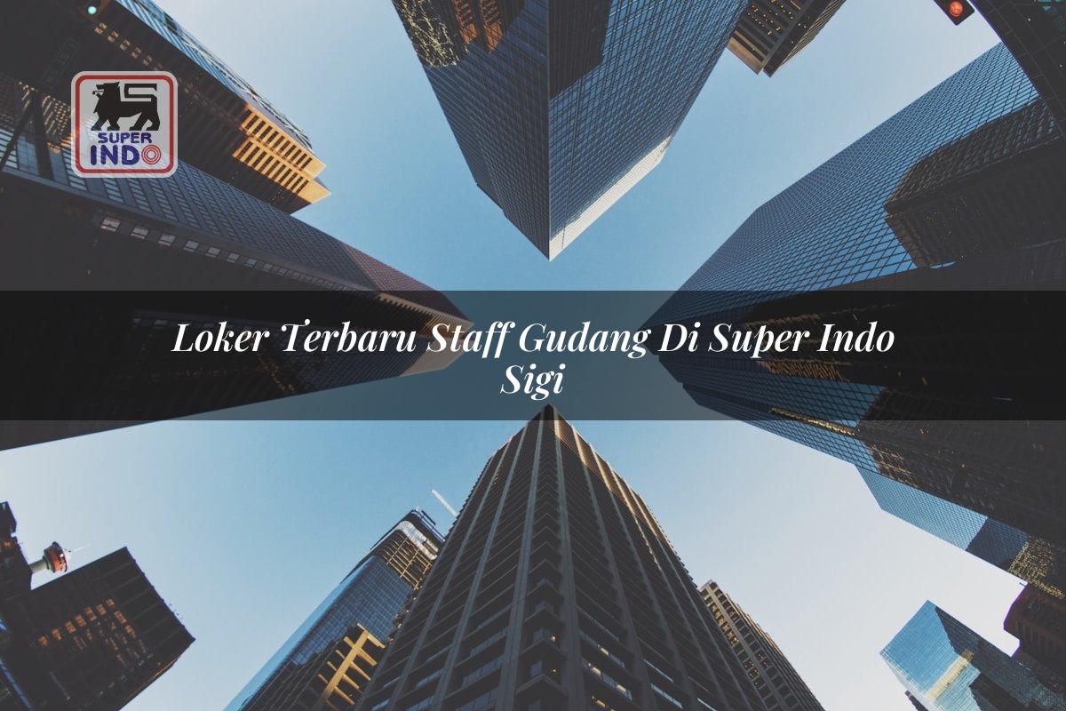 Loker Terbaru Staff Gudang di Super Indo Sigi