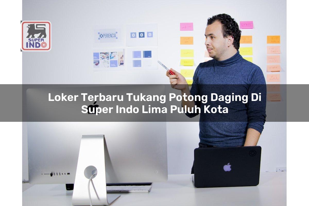 Loker Terbaru Tukang Potong Daging di Super Indo Lima Puluh Kota