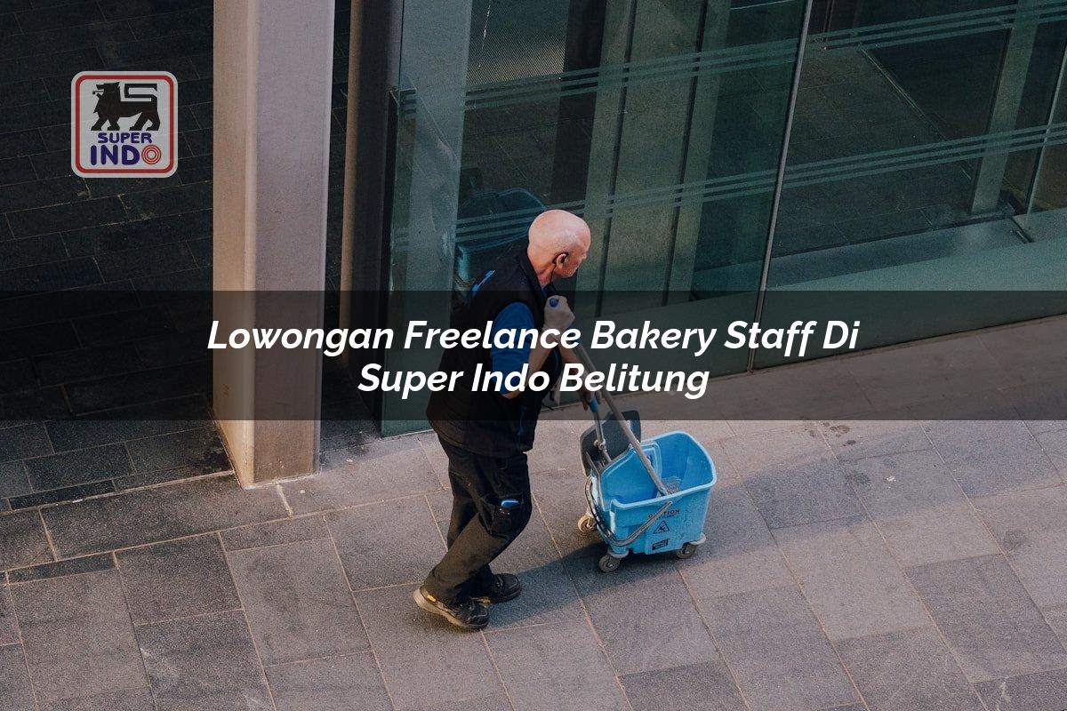 Lowongan Freelance Bakery Staff di Super Indo Belitung