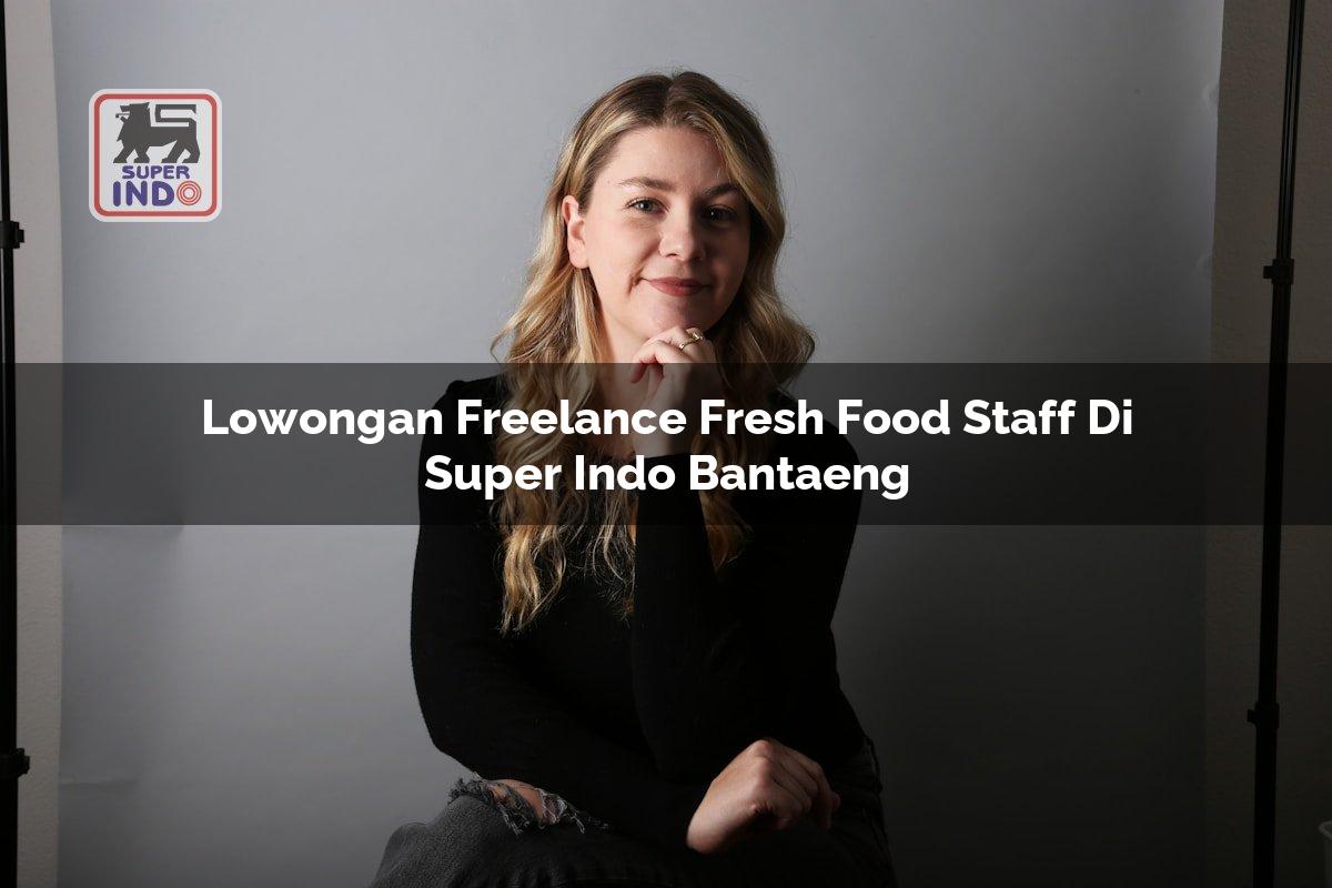 Lowongan Freelance Fresh Food Staff di Super Indo Bantaeng
