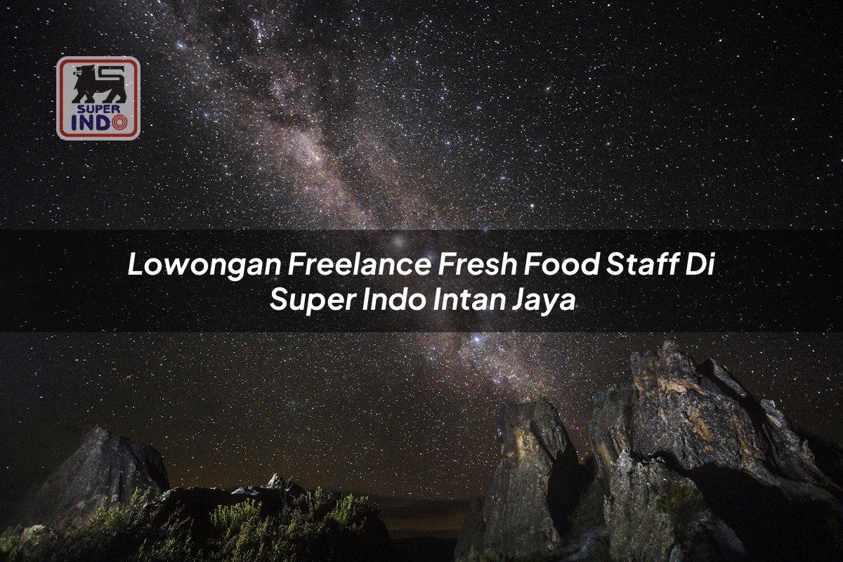 Lowongan Freelance Fresh Food Staff di Super Indo Intan Jaya