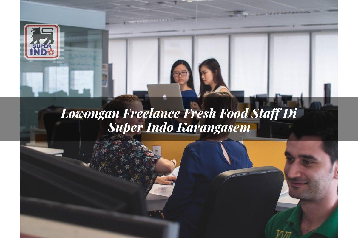 Lowongan Freelance Fresh Food Staff di Super Indo Karangasem