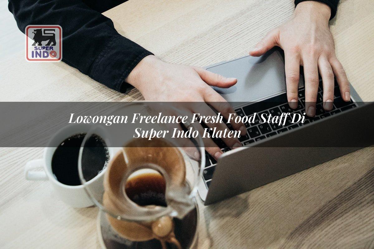 Lowongan Freelance Fresh Food Staff di Super Indo Klaten