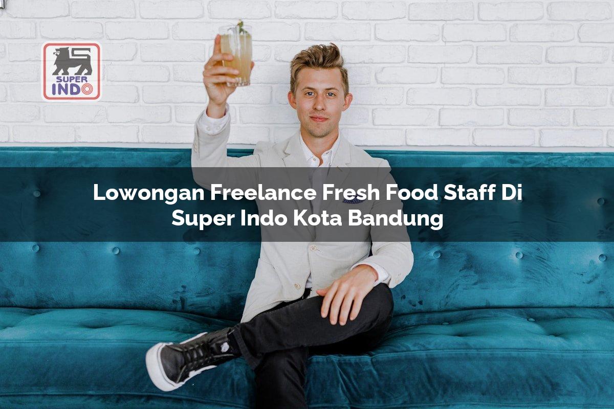 Lowongan Freelance Fresh Food Staff di Super Indo Kota Bandung