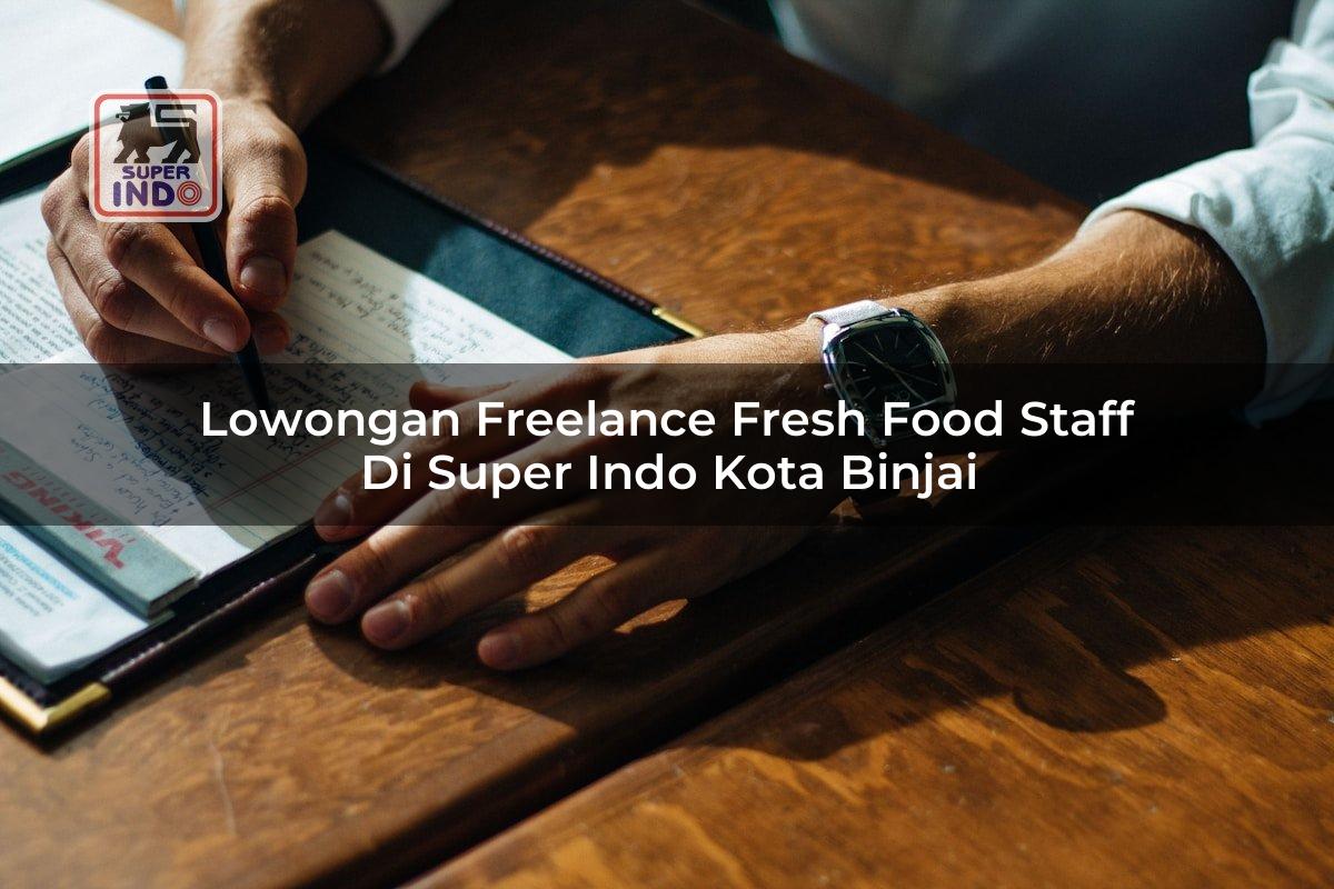 Lowongan Freelance Fresh Food Staff di Super Indo Kota Binjai