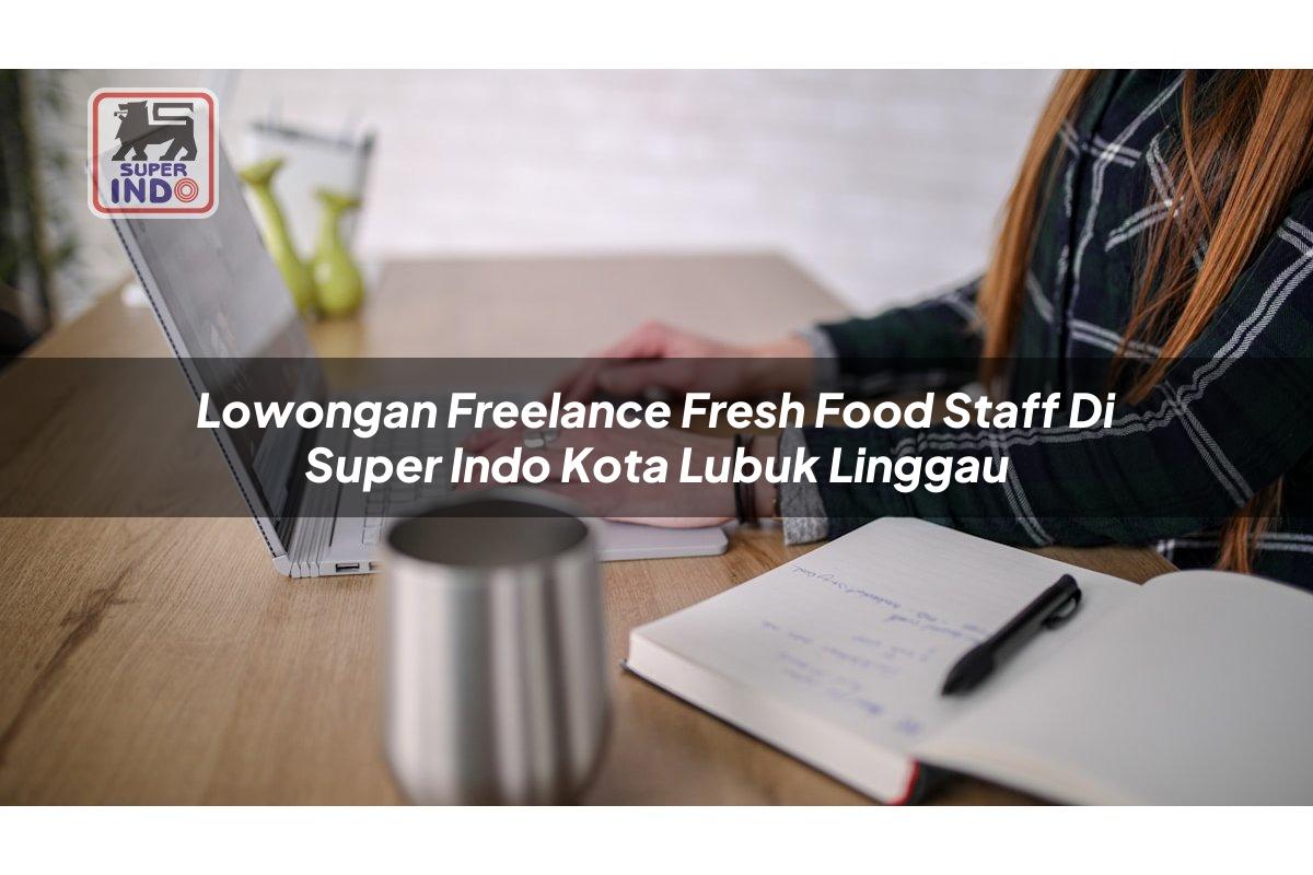 Lowongan Freelance Fresh Food Staff di Super Indo Kota Lubuk Linggau
