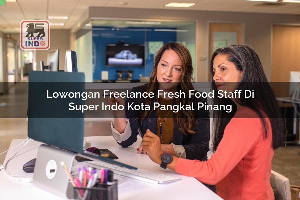Lowongan Freelance Fresh Food Staff di Super Indo Kota Pangkal Pinang