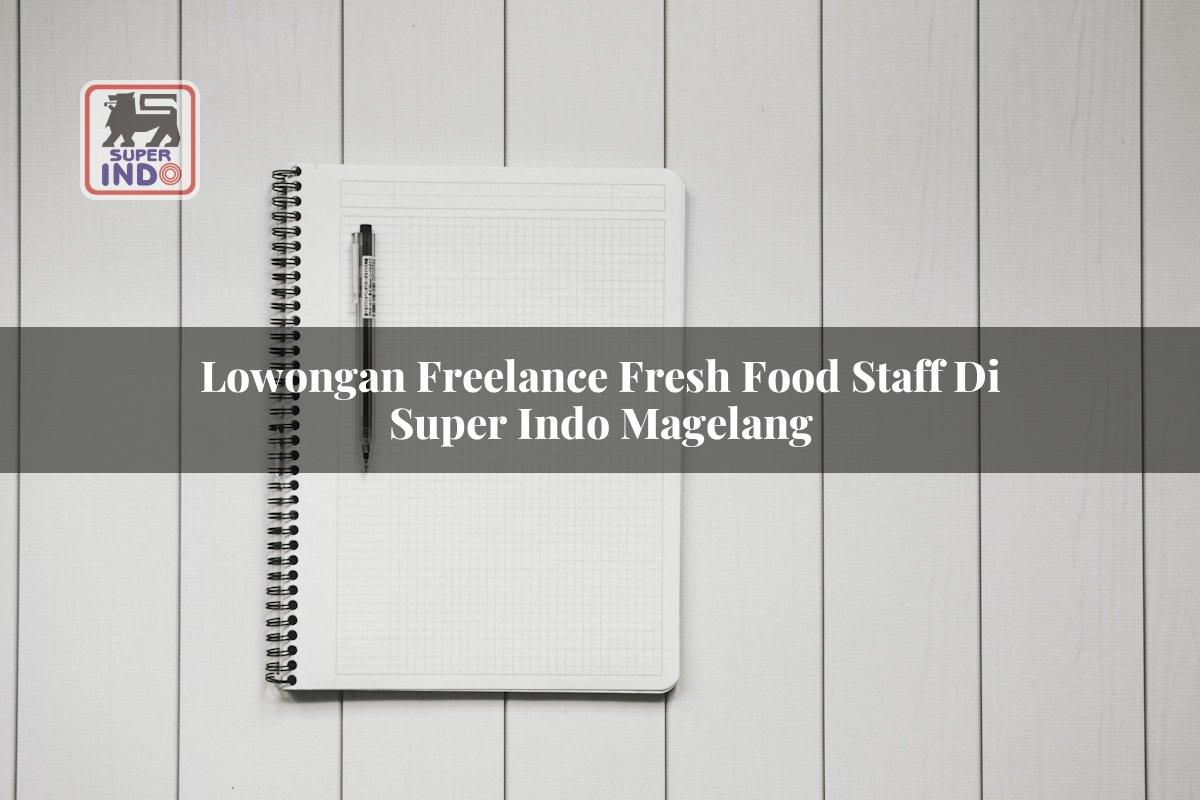 Lowongan Freelance Fresh Food Staff di Super Indo Magelang