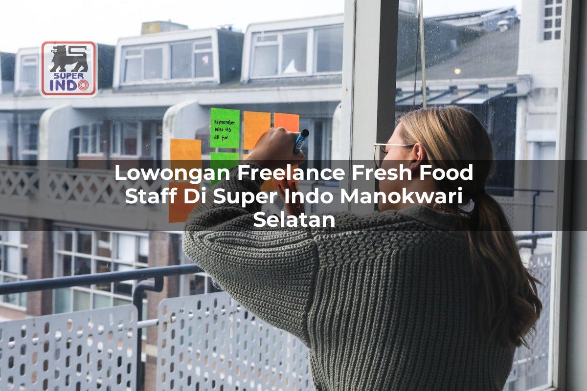 Lowongan Freelance Fresh Food Staff di Super Indo Manokwari Selatan